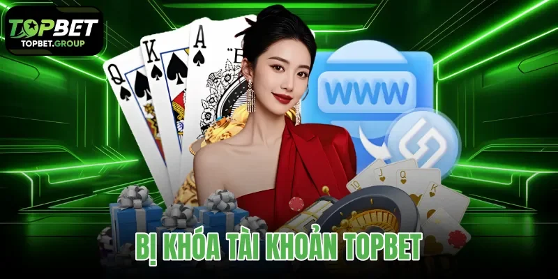 bị khóa tài khoản Topbet