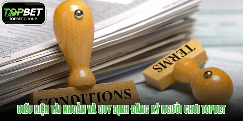 dieu-kien-tai-khoan-va-quy-dinh-dang-ky-nguoi-choi-topbet