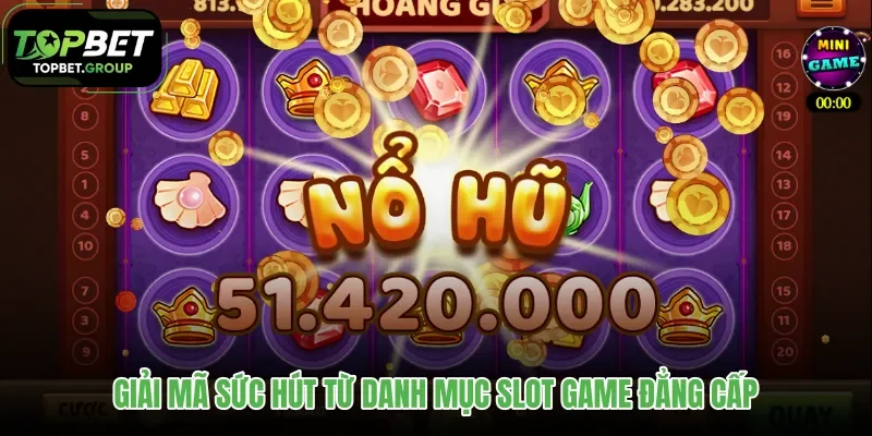 giai-ma-suc-hut-tu-danh-muc-slot-game-dang-cap