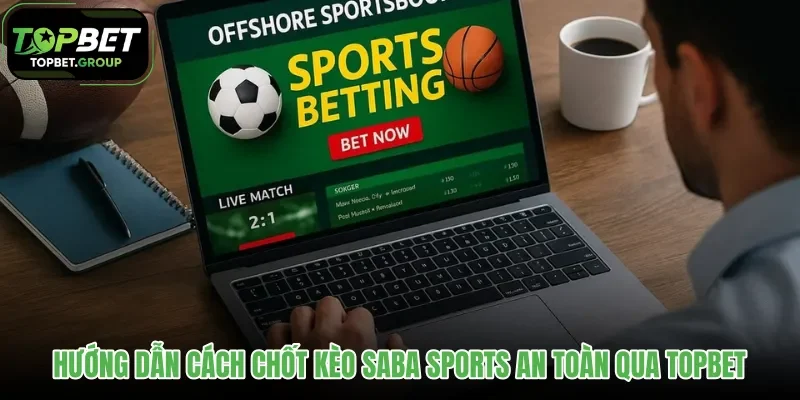 huong-dan-cach-chot-keo-saba-sports-an-toan-qua-topbet