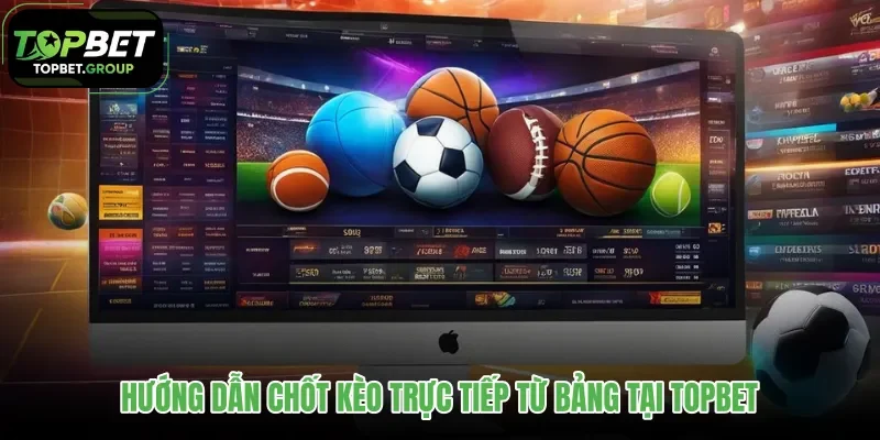 huong-dan-chot-keo-truc-tiep-tu-bang-tai-topbet