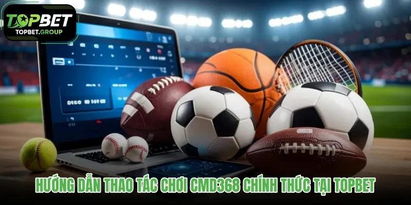 huong-dan-thao-tac-choi-cmd368-chinh-thuc-tai-topbet huong-dan-thao-tac-choi-cmd368-chinh-thuc-tai-topbet
