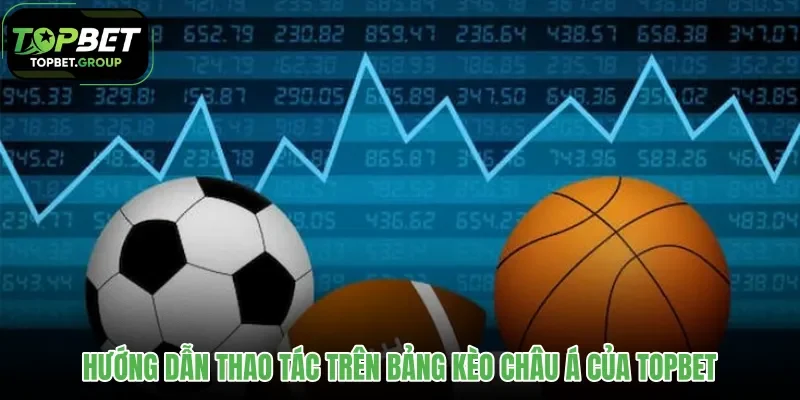 huong-dan-thao-tac-tren-bang-keo-chau-a-cua-topbet