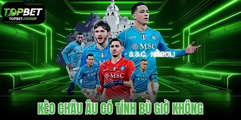 kèo châu Âu có tính bù giờ không