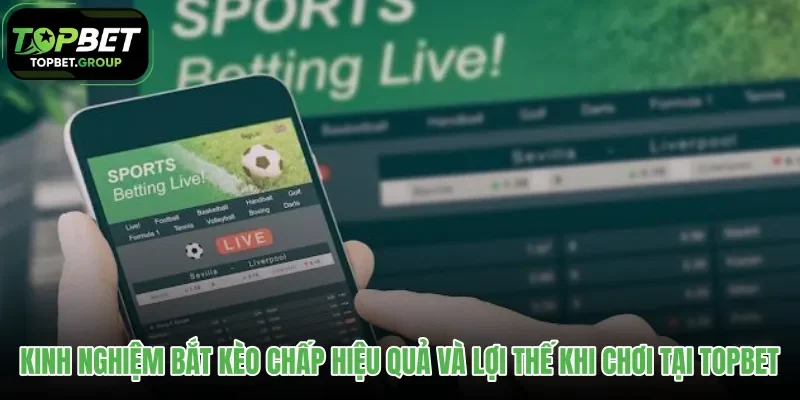 kinh-nghiem-bat-keo-chap-hieu-qua-va-loi-the-khi-choi-tai-topbet