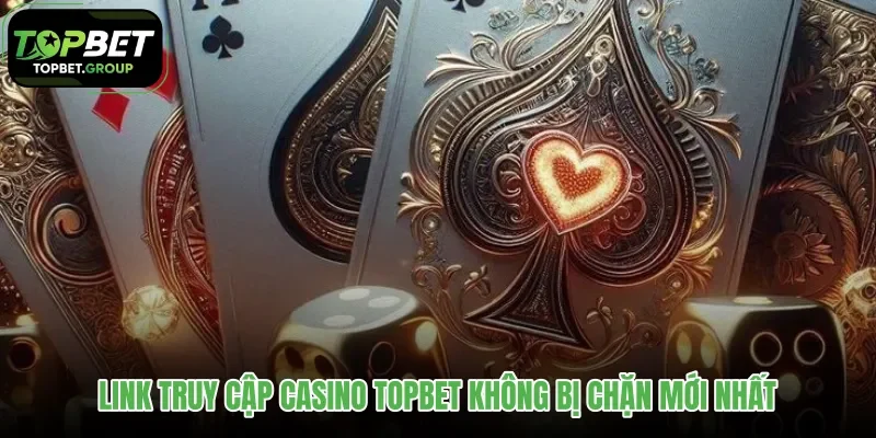 link-truy-cap-casino-topbet-khong-bi-chan-moi-nhat