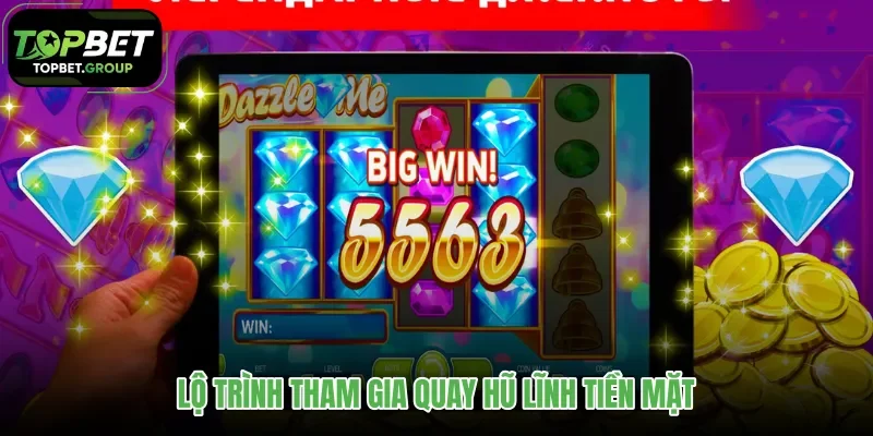 lo-trinh-tham-gia-quay-hu-linh-tien-mat
