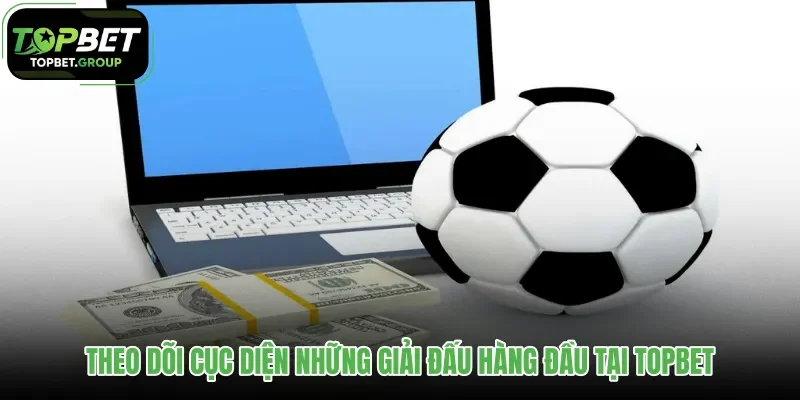 theo-doi-cuc-dien-nhung-giai-dau-hang-dau-tai-topbet theo-doi-cuc-dien-nhung-giai-dau-hang-dau-tai-topbet