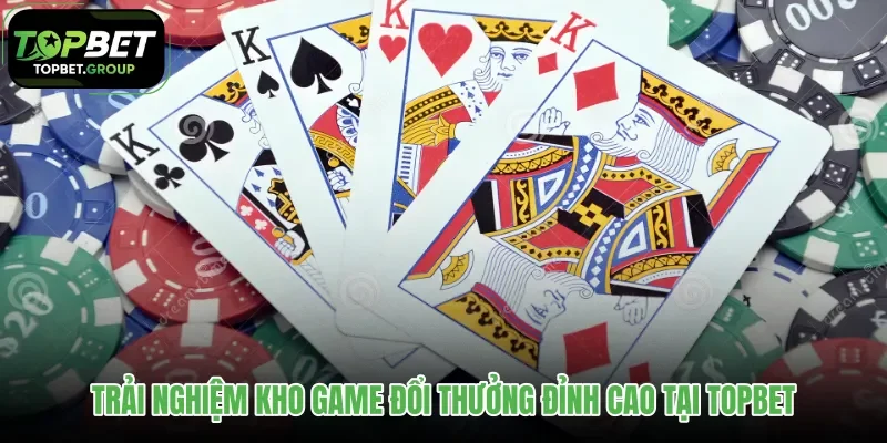 trai-nghiem-kho-game-doi-thuong-dinh-cao-tai-topbet