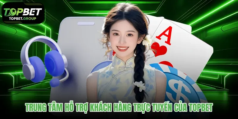 Dịch vụ chăm sóc và giải đáp thắc mắc người dùng Topbet