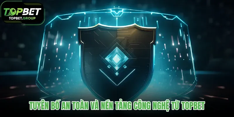 tuyen-bo-an-toan-va-nen-tang-cong-nghe-tu-topbet